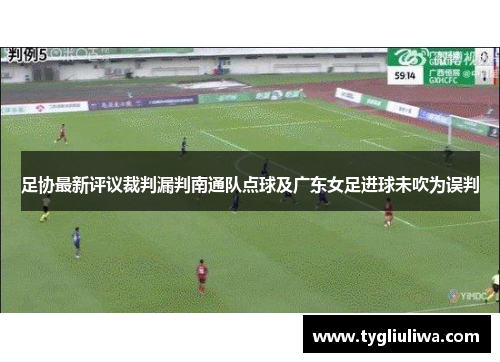 足协最新评议裁判漏判南通队点球及广东女足进球未吹为误判